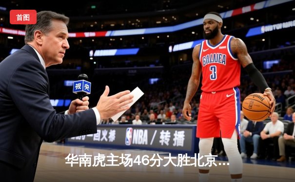 华南虎主场46分大胜北京鸭，豪取八连胜锁定季后赛席位